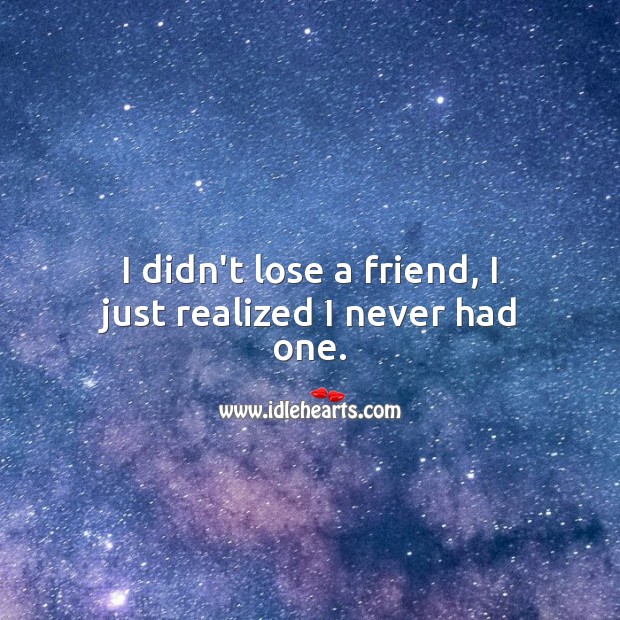 I didn’t lose a you, I just realized I never had you. Sad Love Quotes Image