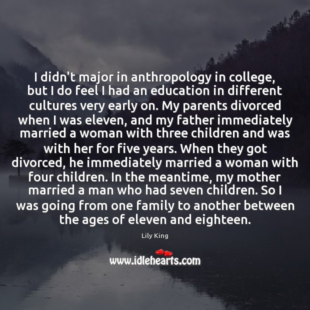 I didn’t major in anthropology in college, but I do feel I 