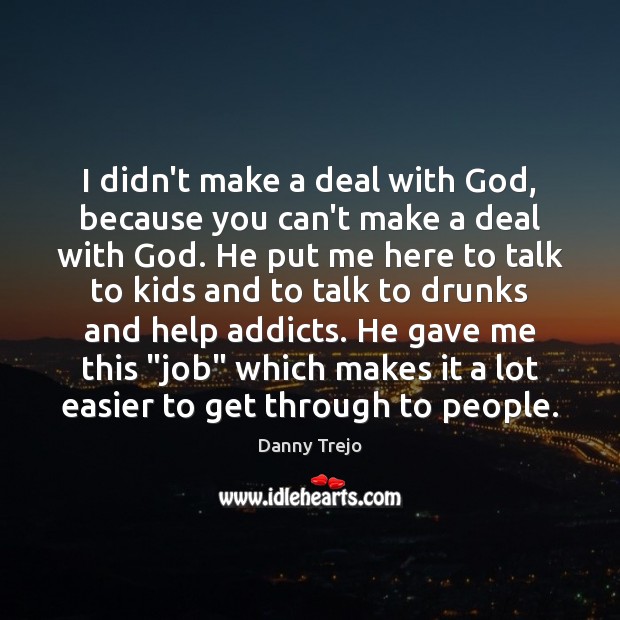 I didn’t make a deal with God, because you can’t make a Image