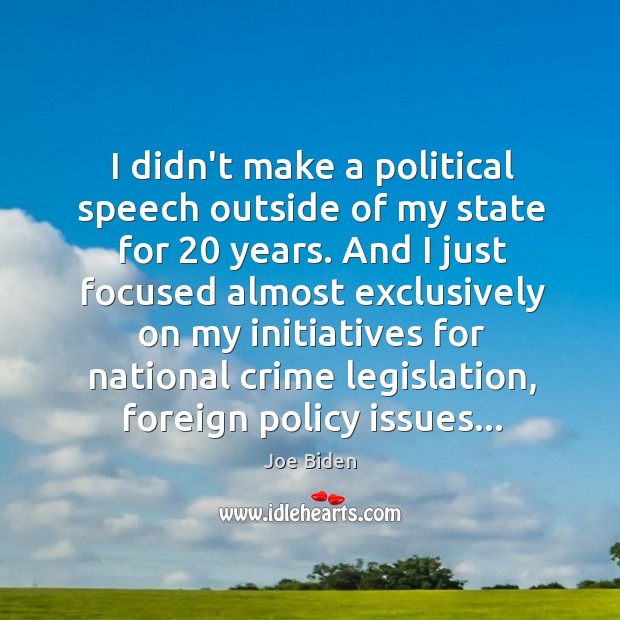 I didn’t make a political speech outside of my state for 20 years. Joe Biden Picture Quote