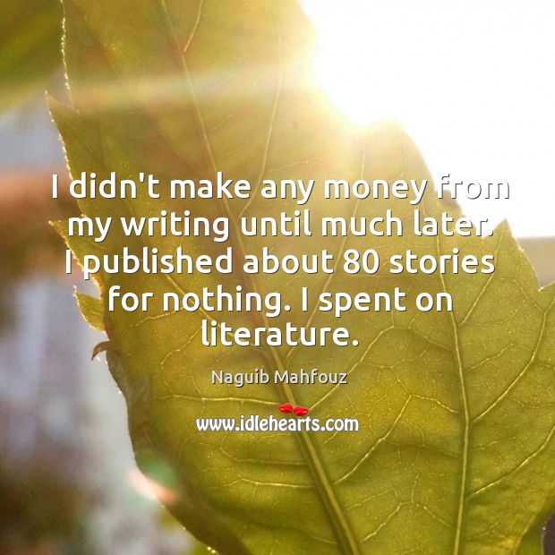 I didn’t make any money from my writing until much later. I Naguib Mahfouz Picture Quote