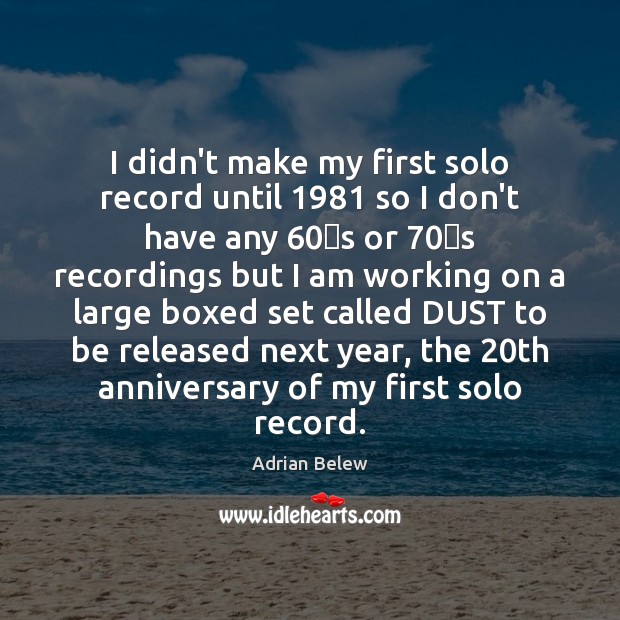 I didn’t make my first solo record until 1981 so I don’t have Adrian Belew Picture Quote