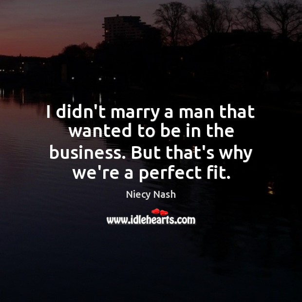 I didn’t marry a man that wanted to be in the business. Niecy Nash Picture Quote