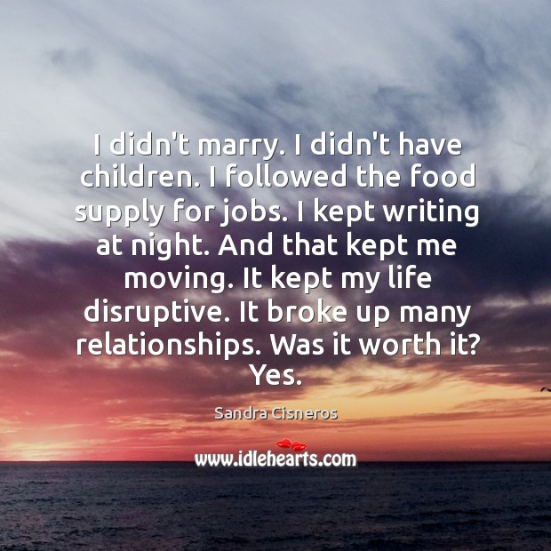 I didn’t marry. I didn’t have children. I followed the food supply Sandra Cisneros Picture Quote