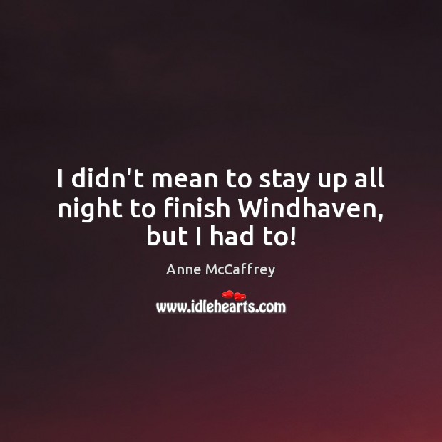 I didn’t mean to stay up all night to finish Windhaven, but I had to! Anne McCaffrey Picture Quote