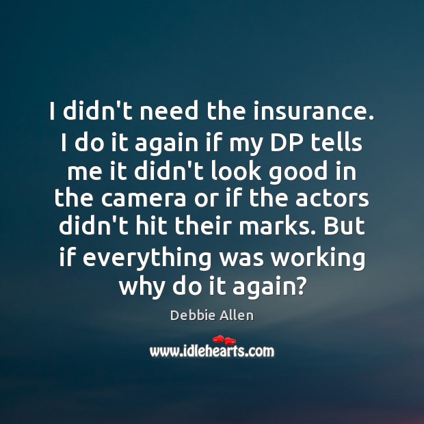 I didn’t need the insurance. I do it again if my DP Debbie Allen Picture Quote