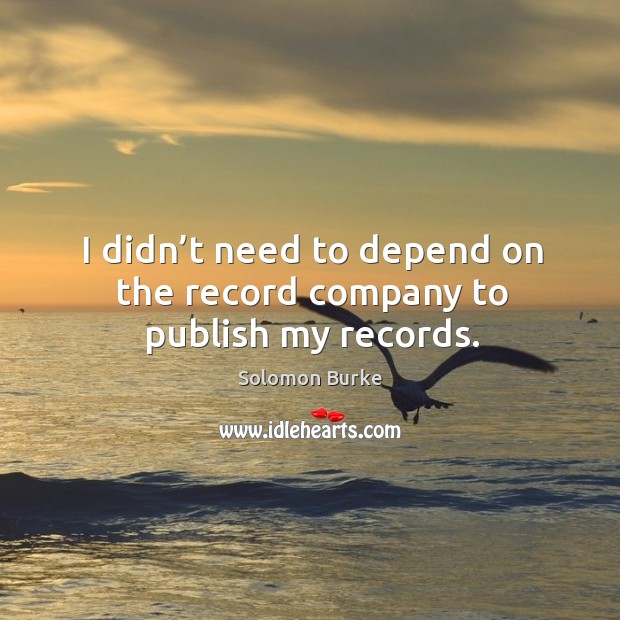 I didn’t need to depend on the record company to publish my records. Image