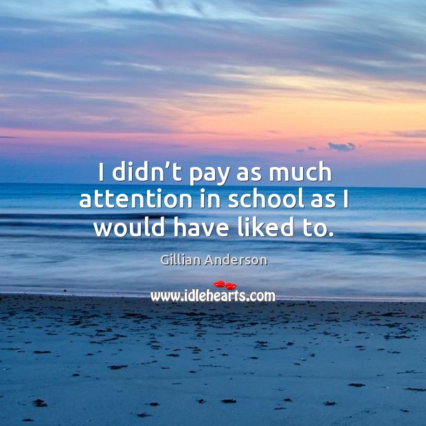 I didn’t pay as much attention in school as I would have liked to. Image