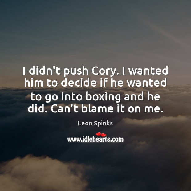 I didn’t push Cory. I wanted him to decide if he wanted Leon Spinks Picture Quote
