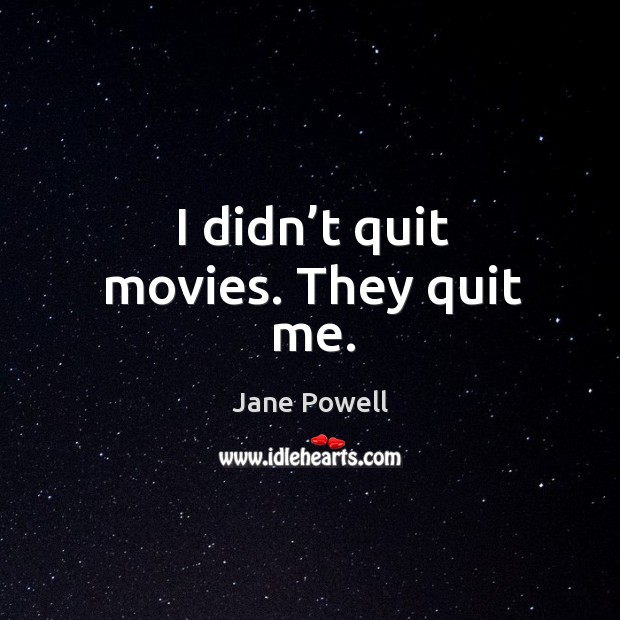 I didn’t quit movies. They quit me. Image
