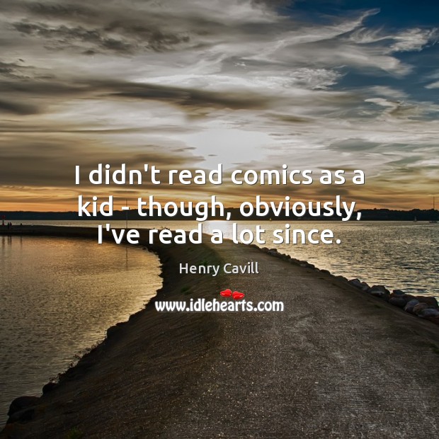 I didn’t read comics as a kid – though, obviously, I’ve read a lot since. Image