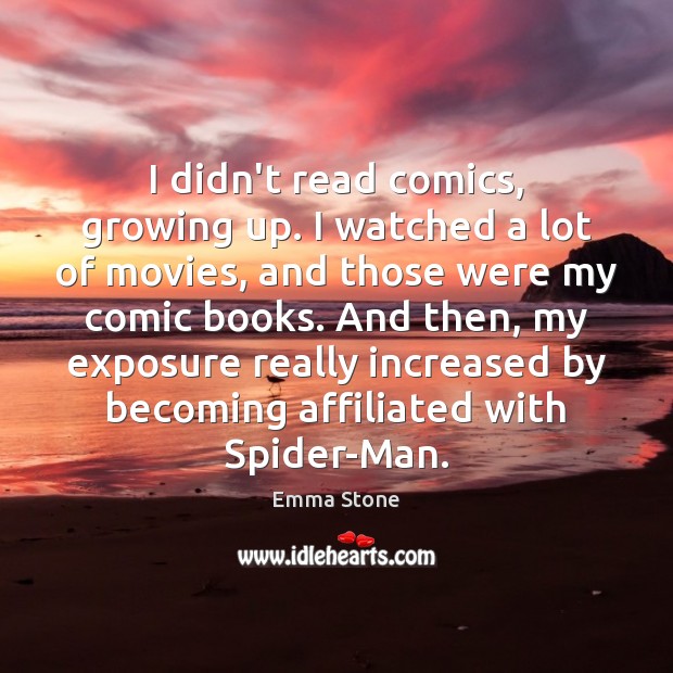 I didn’t read comics, growing up. I watched a lot of movies, Emma Stone Picture Quote