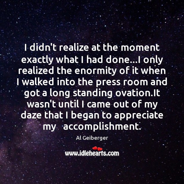 I didn’t realize at the moment exactly what I had done…I Al Geiberger Picture Quote