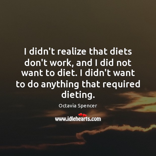 I didn’t realize that diets don’t work, and I did not want Image