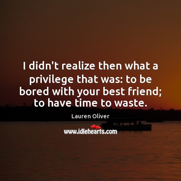 I didn’t realize then what a privilege that was: to be bored Lauren Oliver Picture Quote