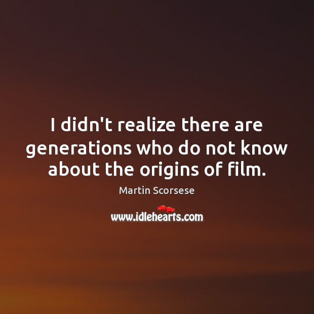 I didn’t realize there are generations who do not know about the origins of film. Image