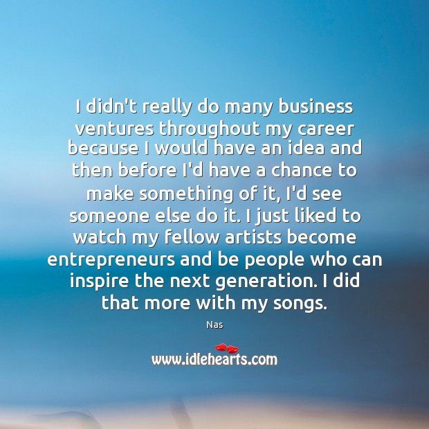 I didn’t really do many business ventures throughout my career because I Image