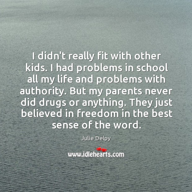I didn’t really fit with other kids. I had problems in school Julie Delpy Picture Quote