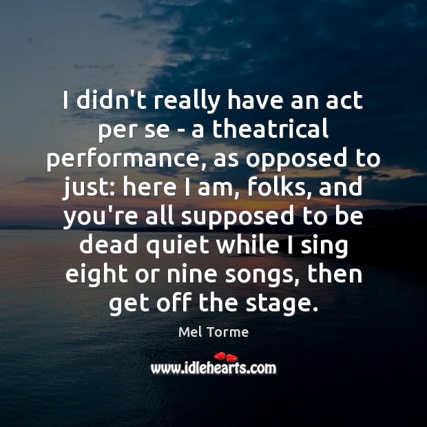 I didn’t really have an act per se – a theatrical performance, Mel Torme Picture Quote