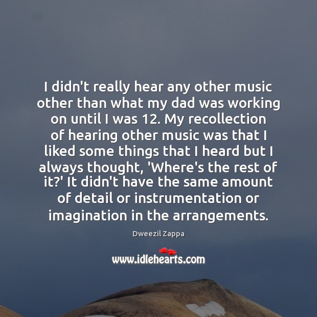I didn’t really hear any other music other than what my dad Dweezil Zappa Picture Quote