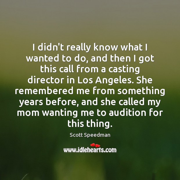 I didn’t really know what I wanted to do, and then I Scott Speedman Picture Quote