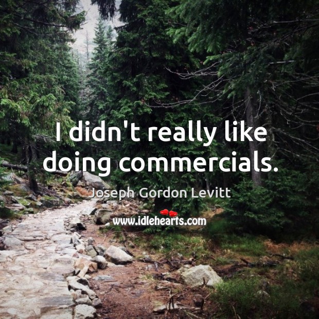 I didn’t really like doing commercials. Joseph Gordon Levitt Picture Quote