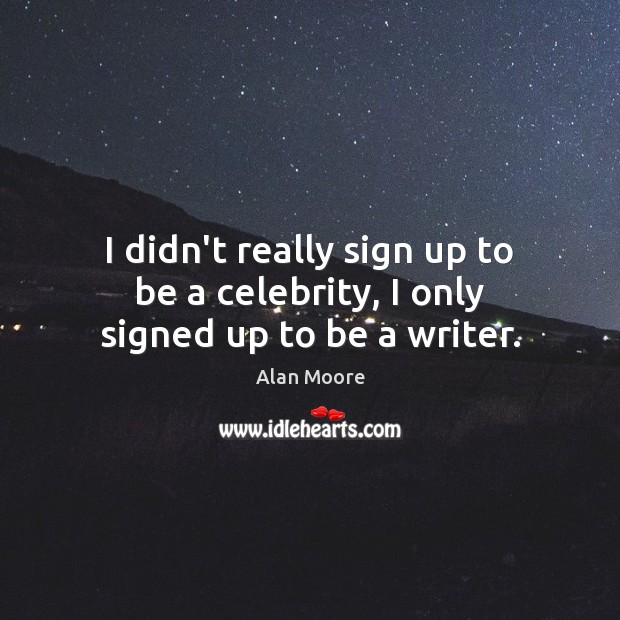 I didn’t really sign up to be a celebrity, I only signed up to be a writer. Image