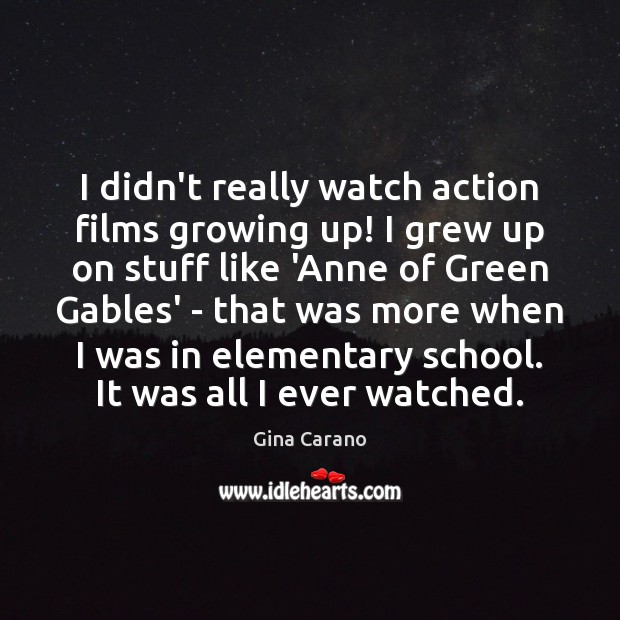 I didn’t really watch action films growing up! I grew up on Gina Carano Picture Quote