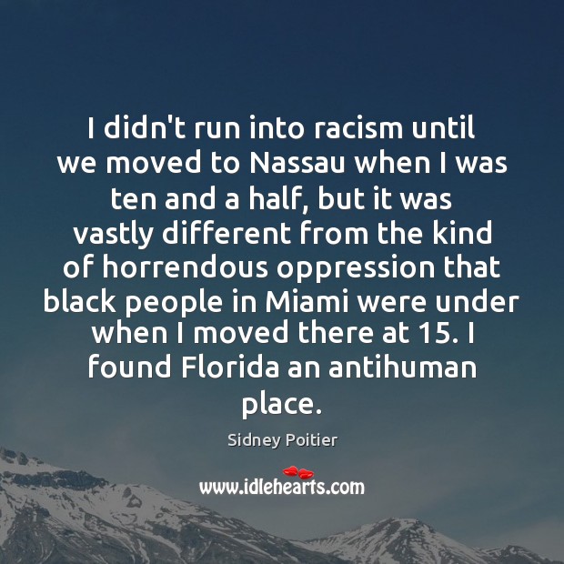 I didn’t run into racism until we moved to Nassau when I Sidney Poitier Picture Quote