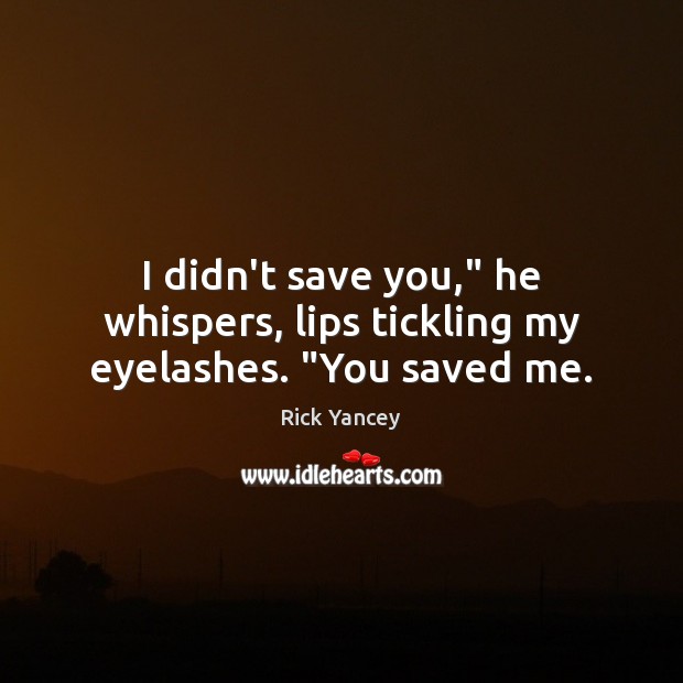 I didn’t save you,” he whispers, lips tickling my eyelashes. “You saved me. Image