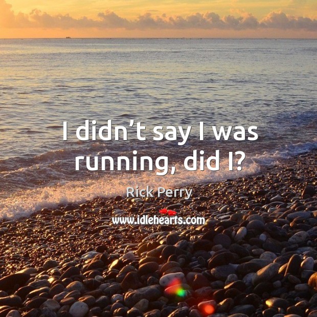 I didn’t say I was running, did i? Image