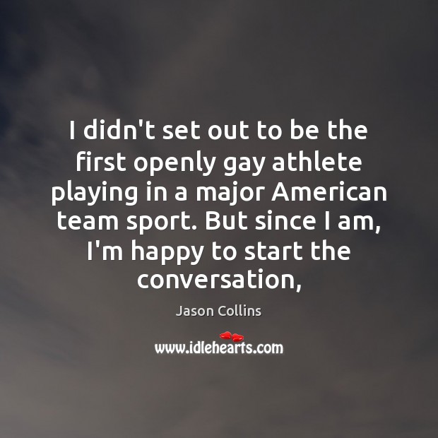 I didn’t set out to be the first openly gay athlete playing Jason Collins Picture Quote