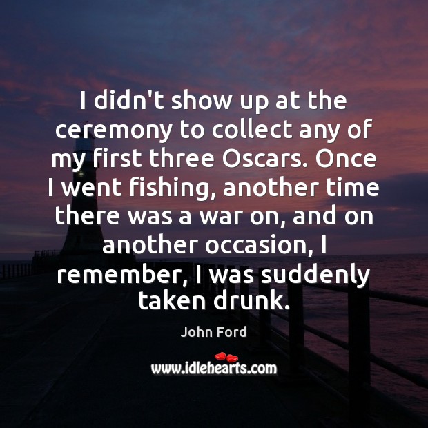 I didn’t show up at the ceremony to collect any of my John Ford Picture Quote