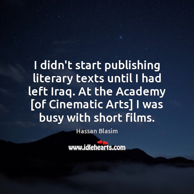 I didn’t start publishing literary texts until I had left Iraq. At Hassan Blasim Picture Quote