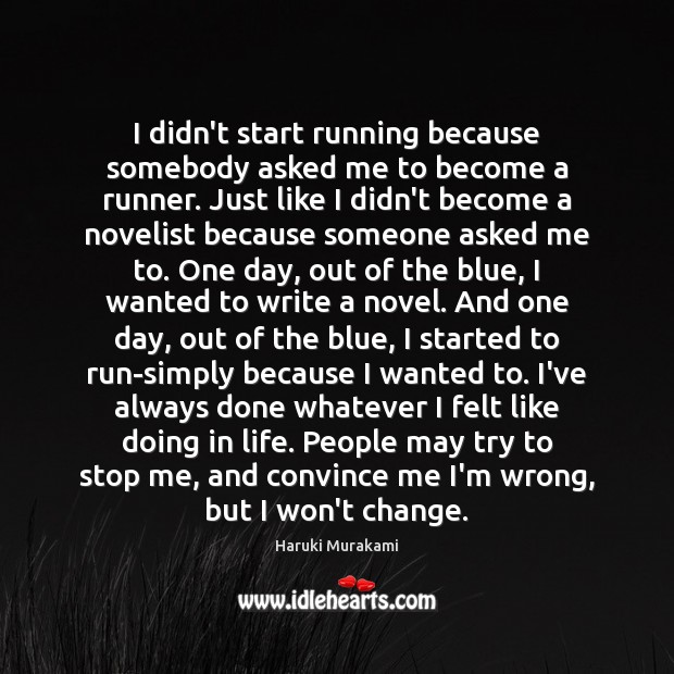 I didn’t start running because somebody asked me to become a runner. Haruki Murakami Picture Quote