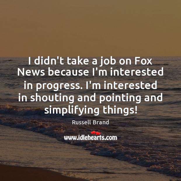 I didn’t take a job on Fox News because I’m interested in Russell Brand Picture Quote