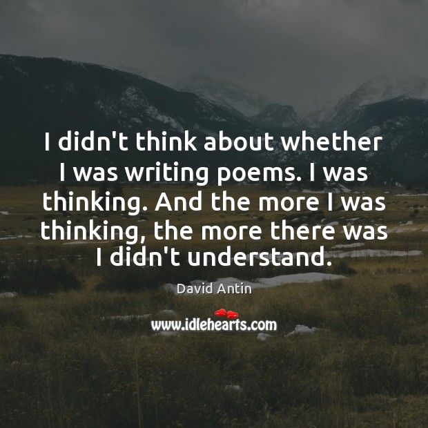 I didn’t think about whether I was writing poems. I was thinking. David Antin Picture Quote