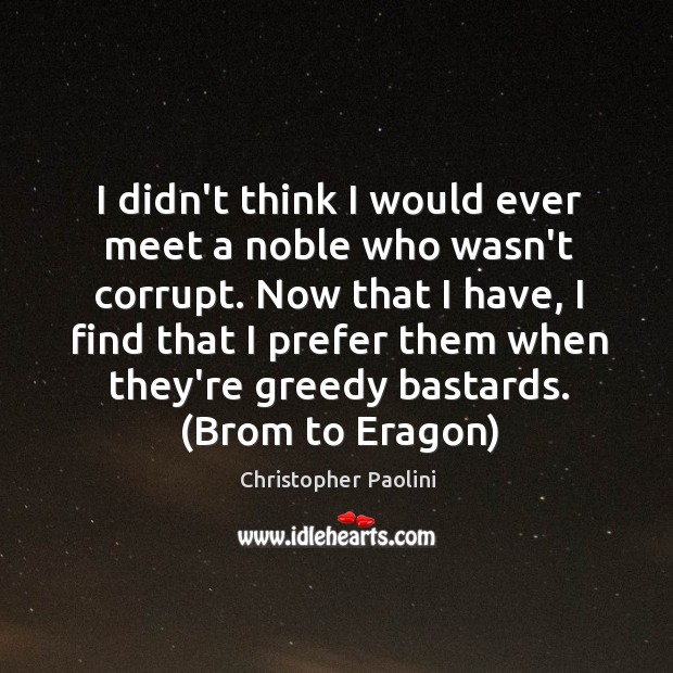 I didn’t think I would ever meet a noble who wasn’t corrupt. Christopher Paolini Picture Quote