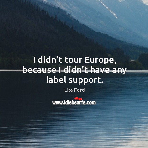 I didn’t tour europe, because I didn’t have any label support. Image