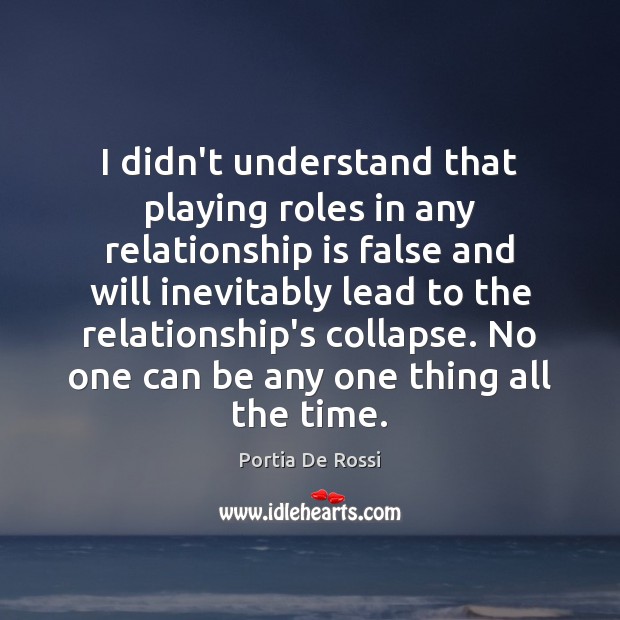 I didn’t understand that playing roles in any relationship is false and Image