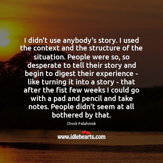 I didn’t use anybody’s story. I used the context and the structure Chuck Palahniuk Picture Quote
