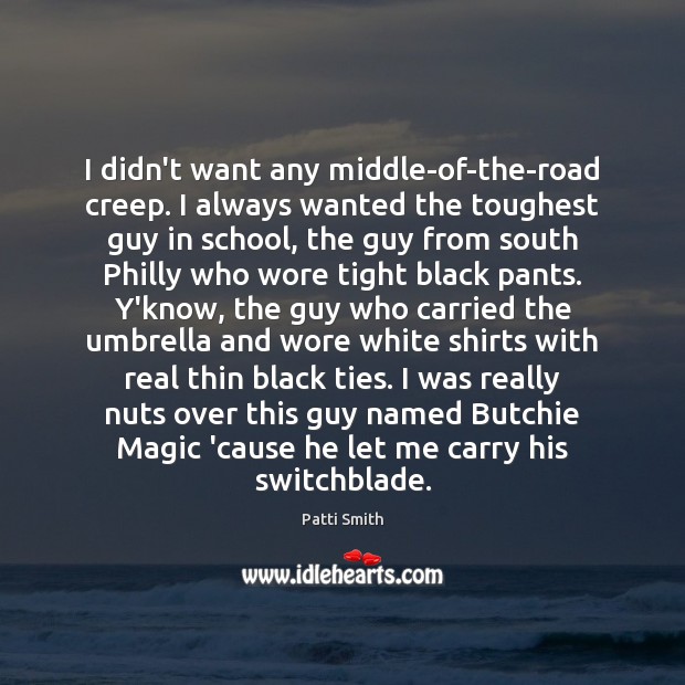 I didn’t want any middle-of-the-road creep. I always wanted the toughest guy School Quotes Image