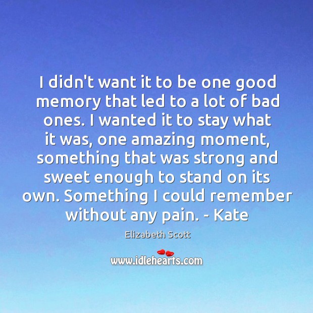 I didn’t want it to be one good memory that led to Elizabeth Scott Picture Quote