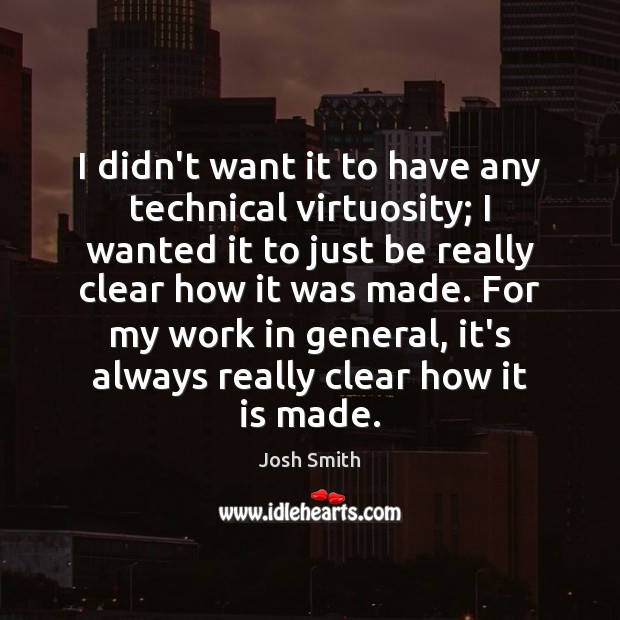 I didn’t want it to have any technical virtuosity; I wanted it Josh Smith Picture Quote