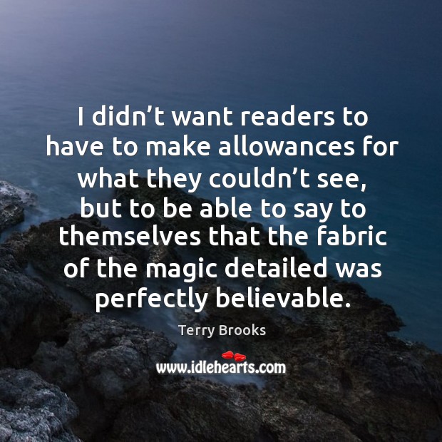 I didn’t want readers to have to make allowances for what they couldn’t see Terry Brooks Picture Quote
