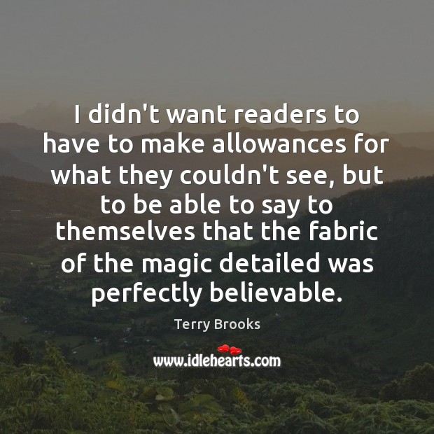 I didn’t want readers to have to make allowances for what they Terry Brooks Picture Quote