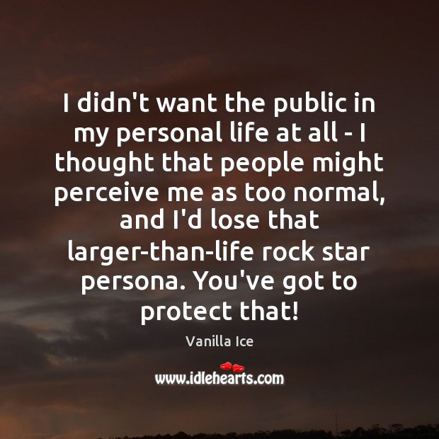 I didn’t want the public in my personal life at all – Vanilla Ice Picture Quote