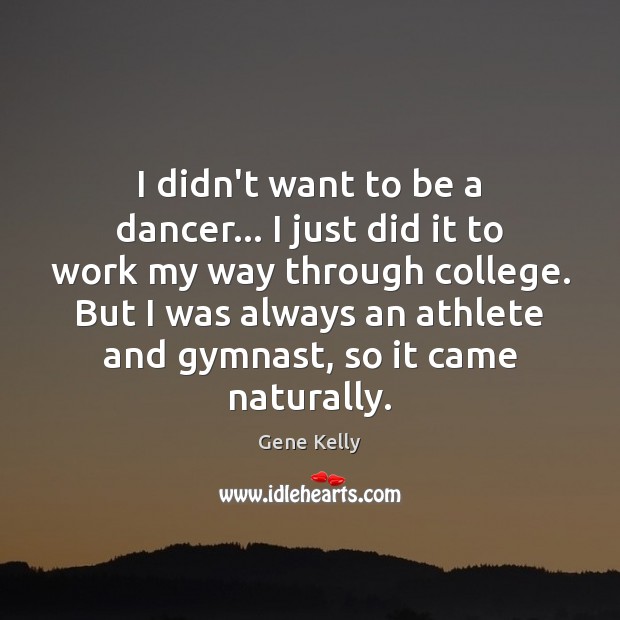 I didn’t want to be a dancer… I just did it to Gene Kelly Picture Quote