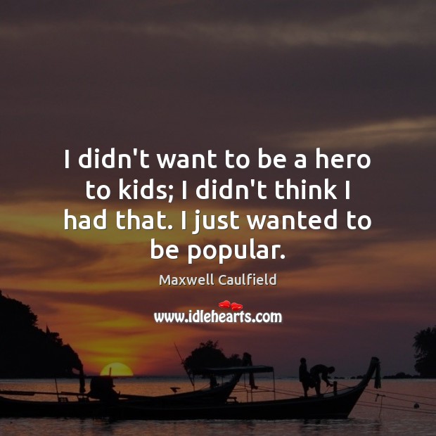 I didn’t want to be a hero to kids; I didn’t think Maxwell Caulfield Picture Quote