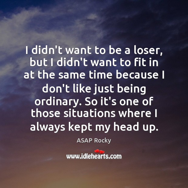 I didn’t want to be a loser, but I didn’t want to ASAP Rocky Picture Quote